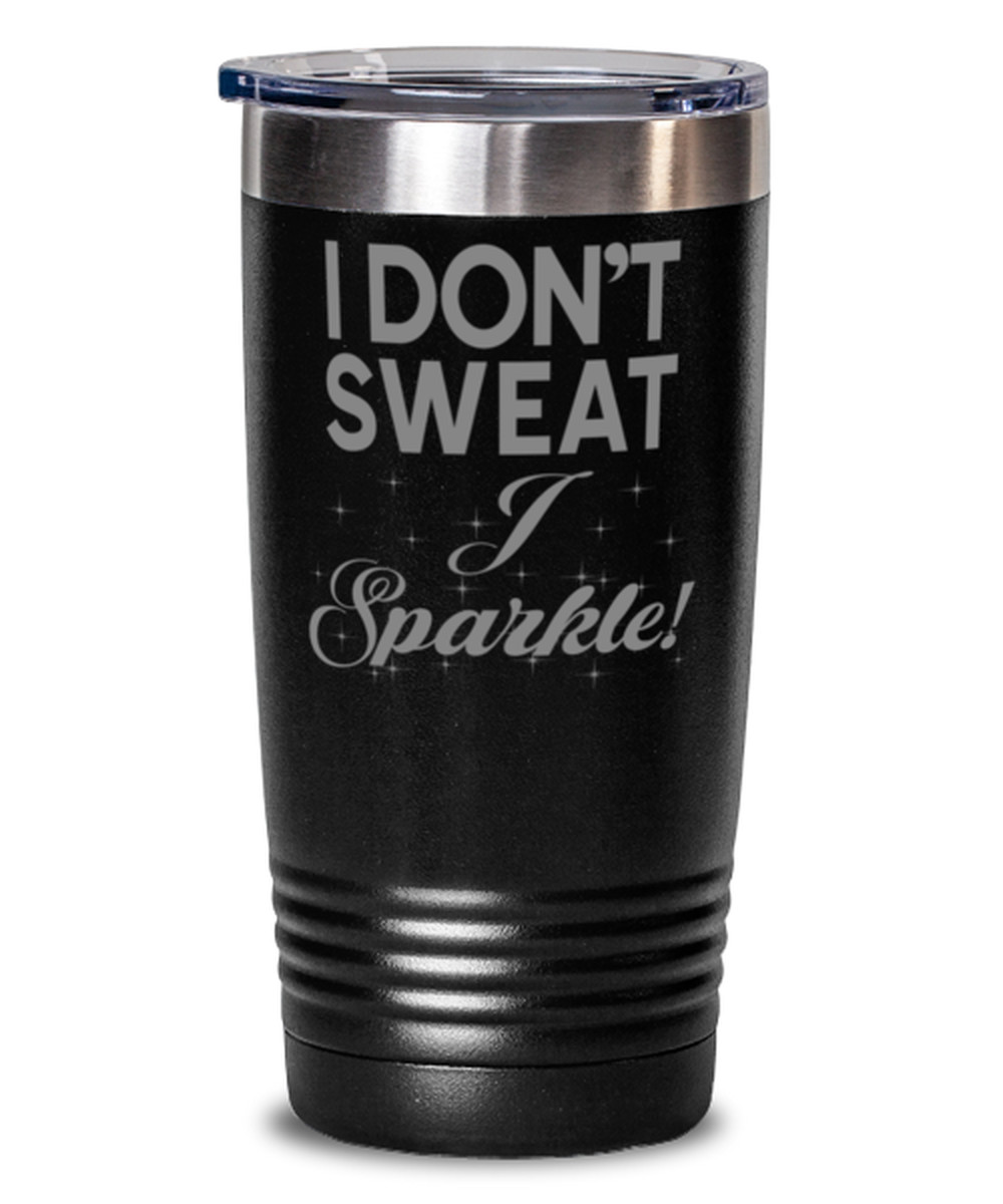 Coffee Tumbler I DONT SWEAT I SPARKLE Funny 20 oz Stainless Steel Travel Tumbler