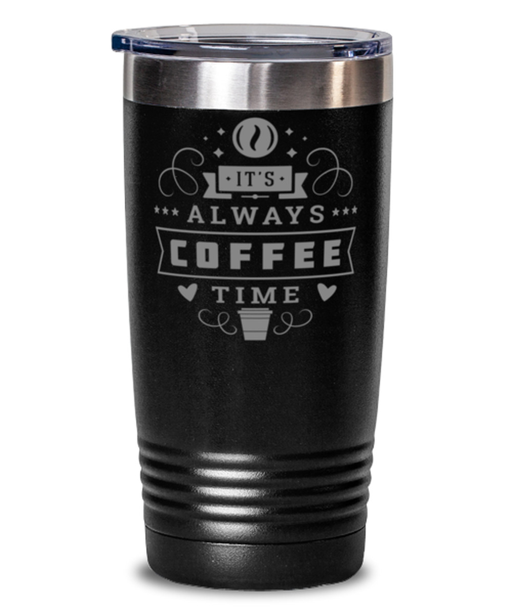 Coffee Tumbler 20 oz. Stainless Steel ITS ALWAYS COFFEE TIME Fun Travel Tumbler