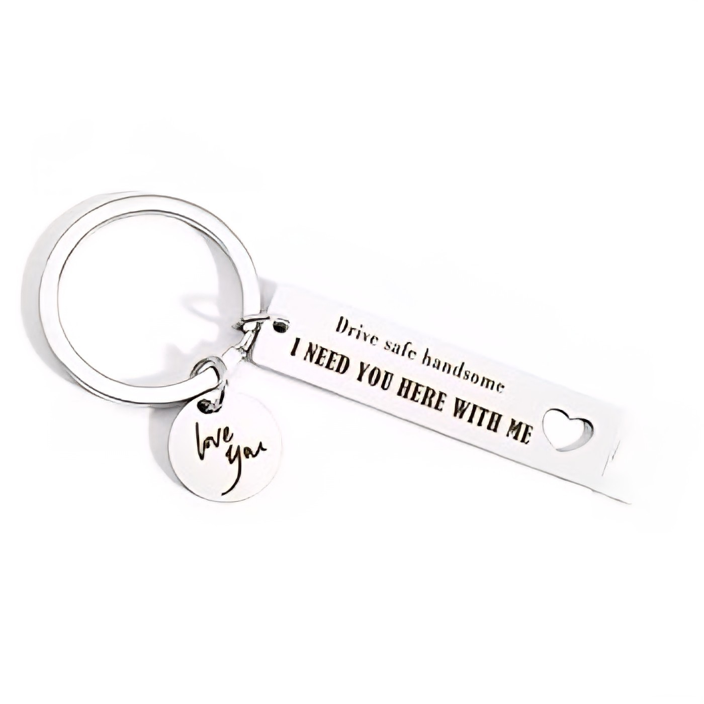 “Drive Safe Handsome, I Need You Here With Me” Keychain Stainless Steel