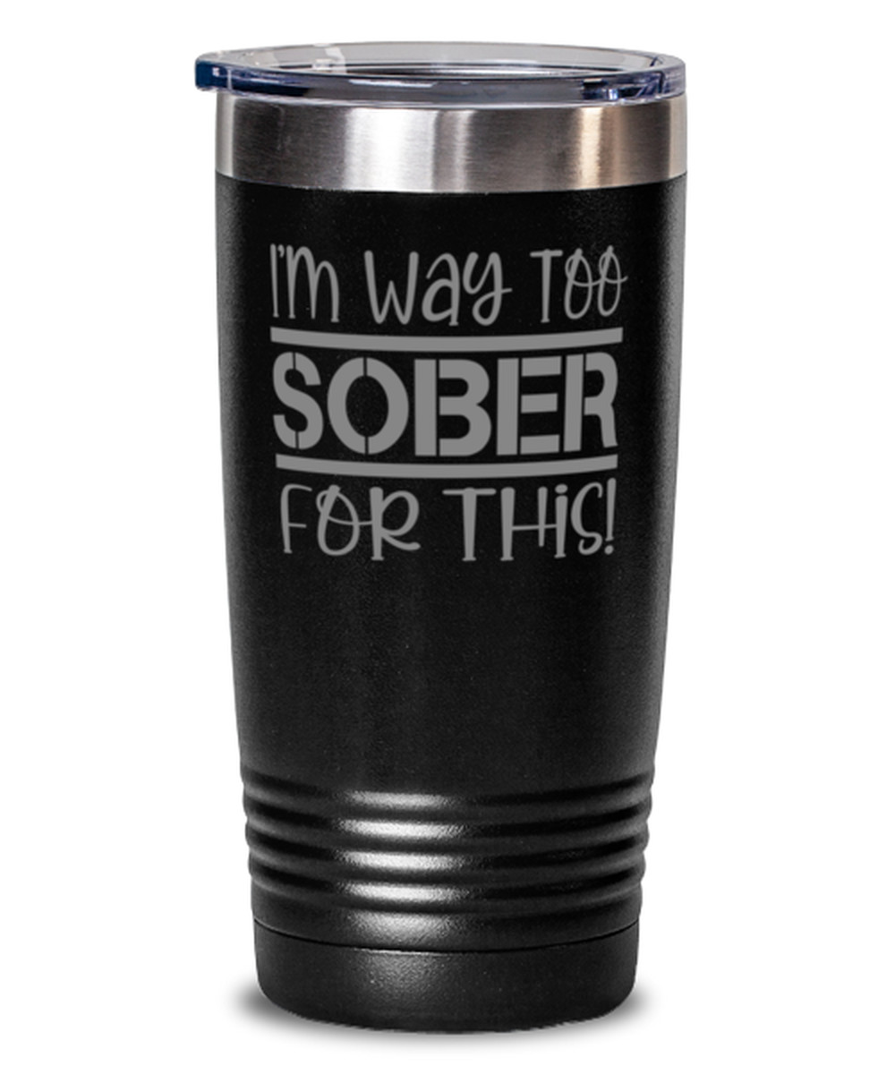 Coffee Tumbler IM WAY TO SOBER FOR THIS! Funny 20 oz SS Travel Tumbler – Black