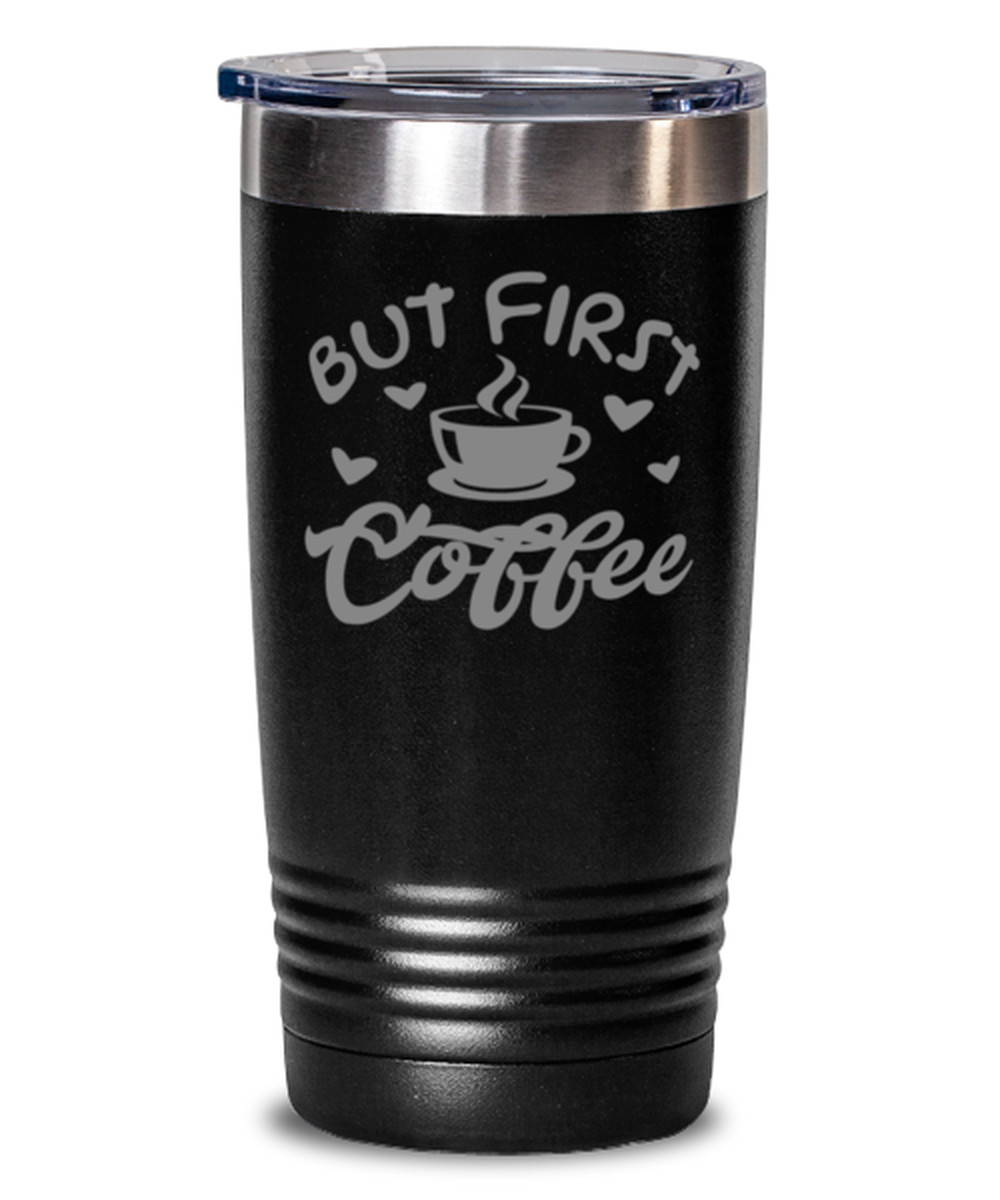 Coffee Tumbler 20 oz. Stainless Steel BUT FIRST COFFEE Fun Travel Tumbler