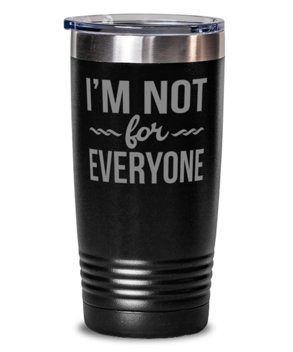 Coffee Tumbler IM NOT FOR EVERYONE Funny 20 oz Stainless Steel Travel Tumbler