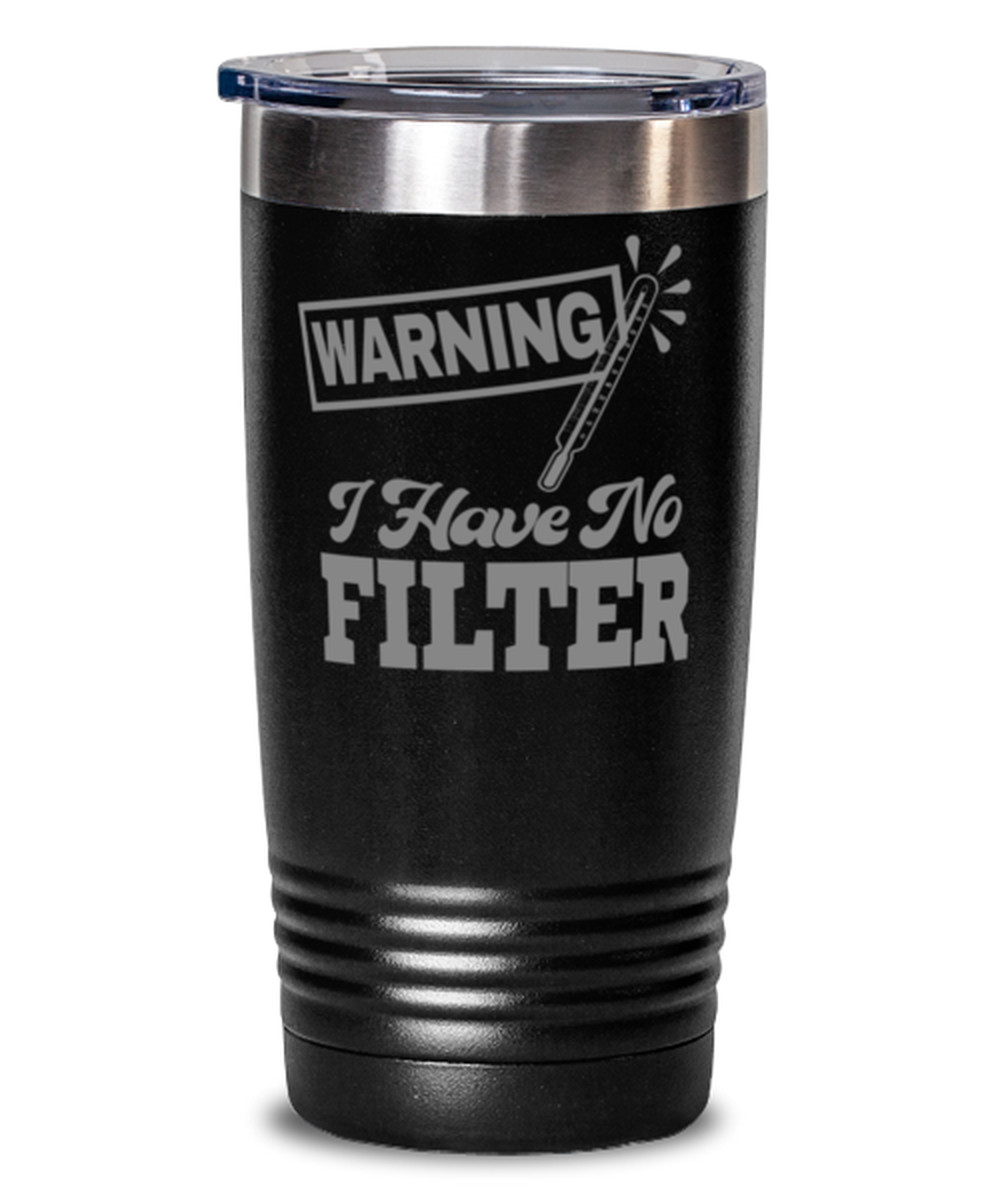 Coffee Tumbler WARNING! I HAVE NO FILTER Funny 20 oz Stainless Steel Tumbler