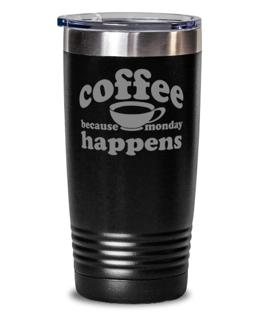 Coffee Tumbler COFFEE BECAUSE MONDAY HAPPENS Fun SS Travel Tumbler – Black 20 oz