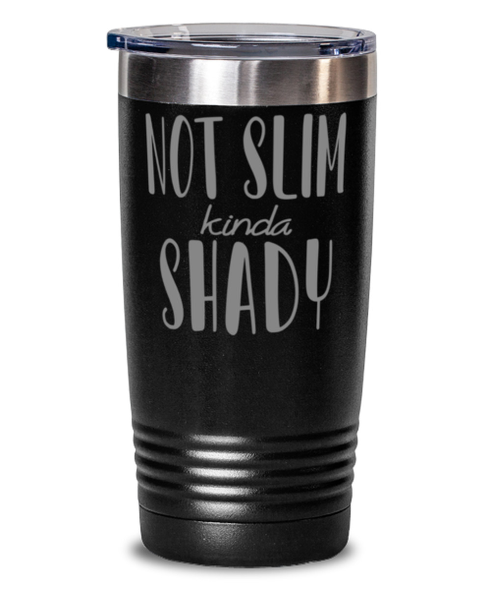 Coffee Tumbler NOT SLIM KINDA SHADY Funny 20 oz Stainless Steel Travel Tumbler