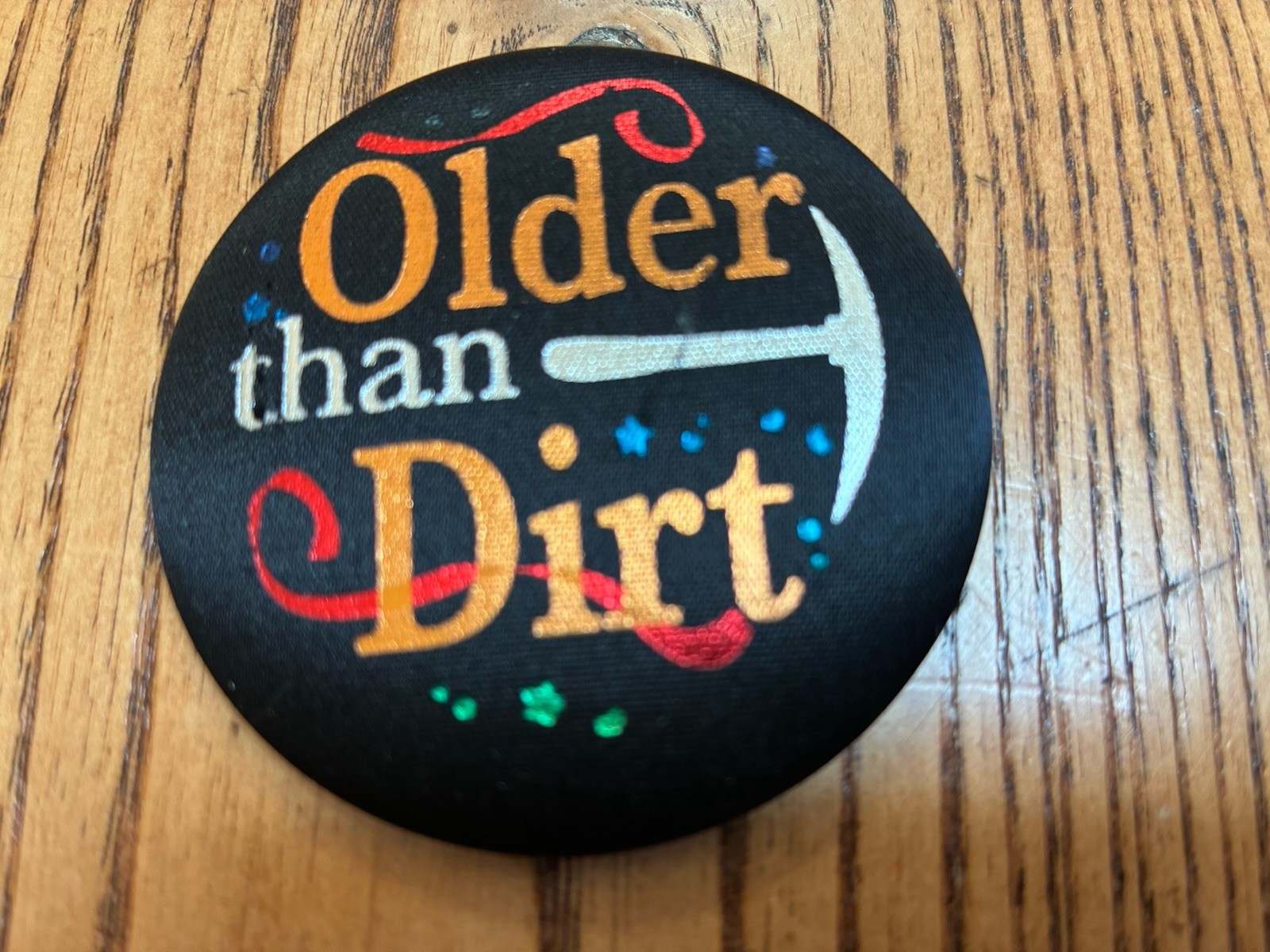 Older Than Dirt Satin Button