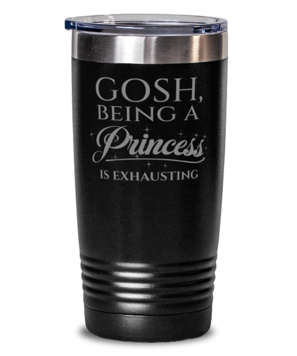 Coffee Tumbler GOSH, BEING A PRINCESS IS EXHAUSTING Funny Travel Tumbler 20 oz