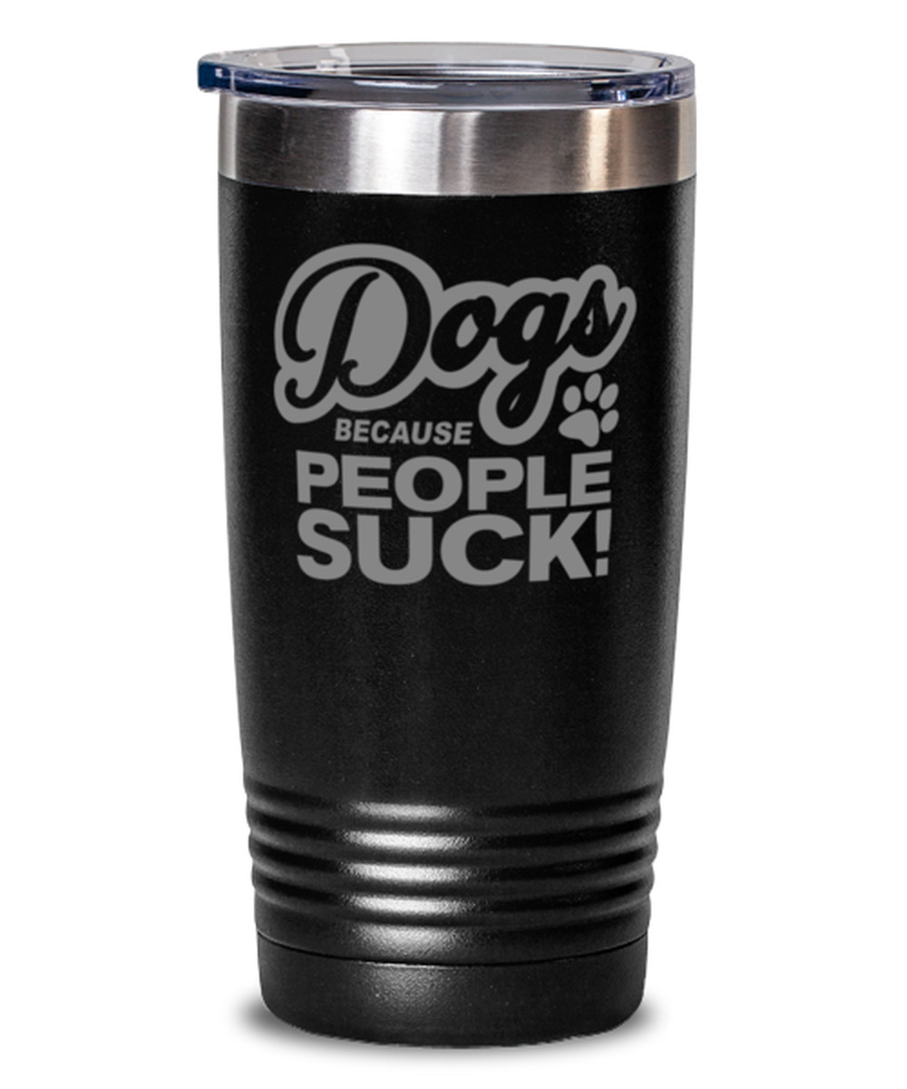 Coffee Tumbler DOGS BECAUSE PEOPLE SUCK Funny Travel Tumbler – Black 20 oz.