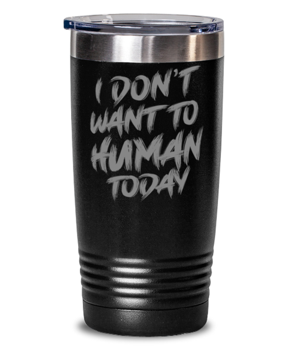 Coffee Tumbler I DONT WANT TO HUMAN TODAY Funny 20 oz Stainless Steel Tumbler